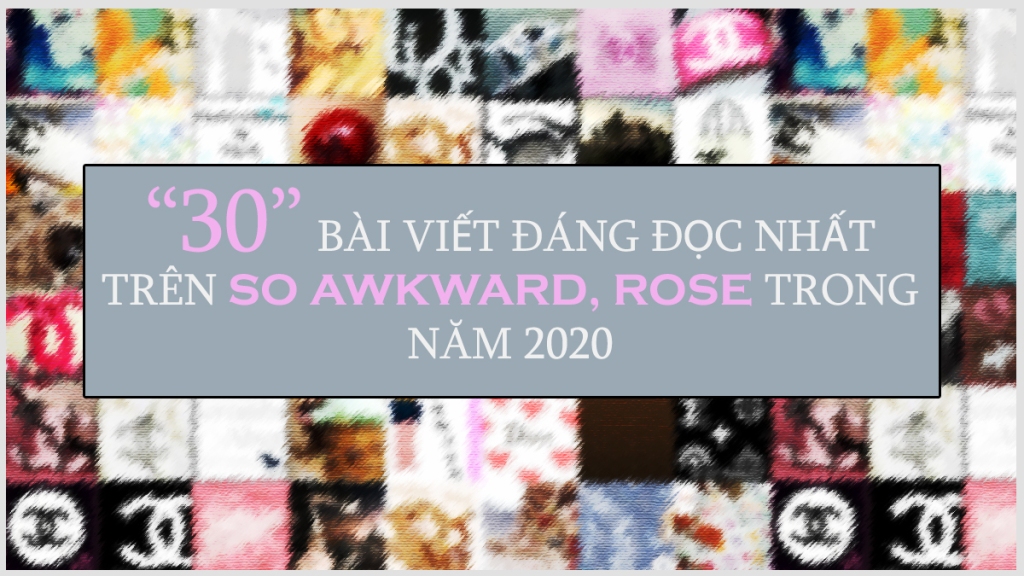 30 bài viết đáng đọc nhất trên So awkward Rose 2021 | Blog Cá Nhân